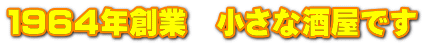 １９６４年創業　小さな酒屋です